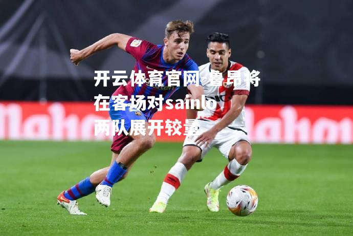 鲁昂将在客场对sainlo两队展开较量